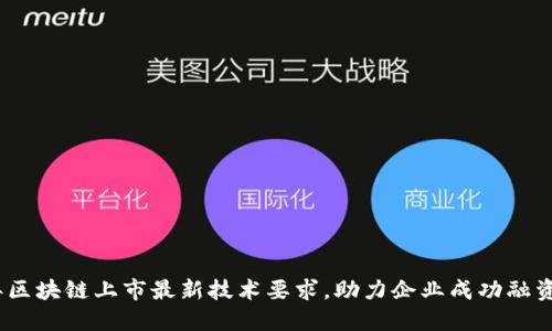 2023年区块链上市最新技术要求，助力企业成功融资与合规