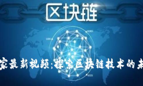 蚂蚁区块链专家最新视频：探索区块链技术的未来应用与趋势