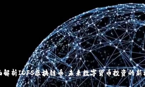 全面解析IDFS区块链币：未来数字货币投资的新机会