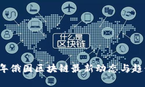2023年俄国区块链最新动态与趋势分析