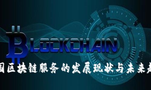 中国区块链服务的发展现状与未来趋势