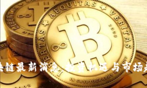 金固区块链最新消息：投资机遇与市场趋势分析