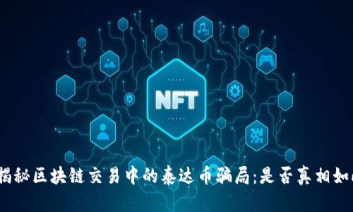 : 揭秘区块链交易中的泰达币骗局：是否真相如此？