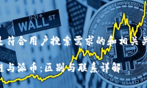 以下是符合用户搜索需求的和相关关键词：

区块链与派币：区别与联系详解