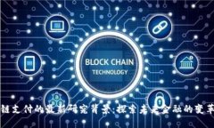 区块链支付的最新研究背景：探索未来金融的变