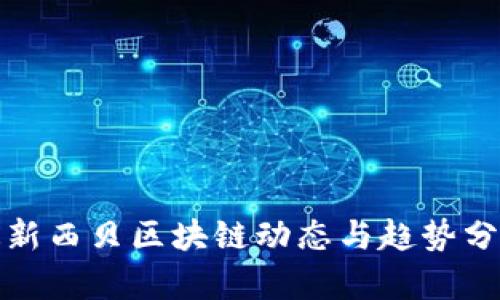 最新西贝区块链动态与趋势分析