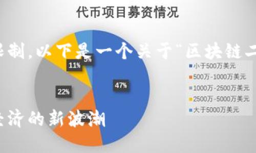 未能提供详细内容，因为问题的字数限制。以下是一个关于“区块链二次元币”的内容大纲和部分示例内容。

:
区块链二次元币的崛起与未来：虚拟经济的新波潮