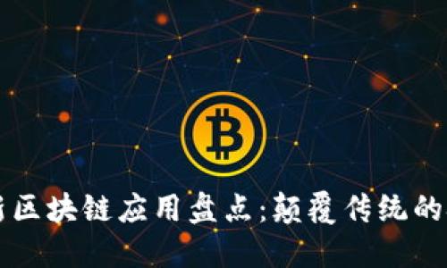 2023年8月最新区块链应用盘点：颠覆传统的技术与行业创新