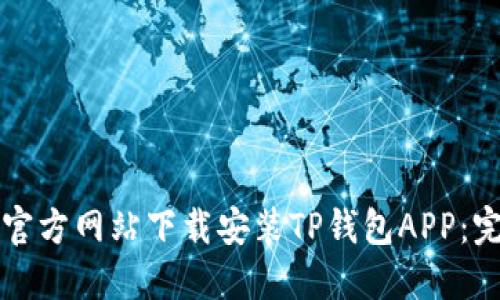 如何从官方网站下载安装TP钱包APP：完整指南