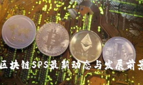 重庆区块链SPS最新动态与发展前景解析